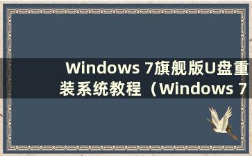 Windows 7旗舰版U盘重装系统教程（Windows 7旗舰版U盘启动下载）